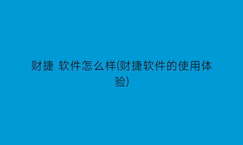 财捷软件怎么样(财捷软件的使用体验)